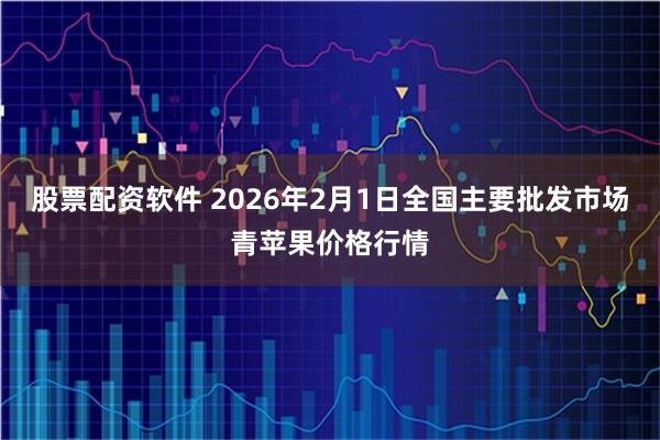 股票配资软件 2026年2月1日全国主要批发市场青苹果价格行情