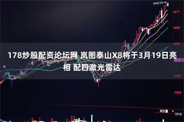 178炒股配资论坛网 岚图泰山X8将于3月19日亮相 配四激光雷达